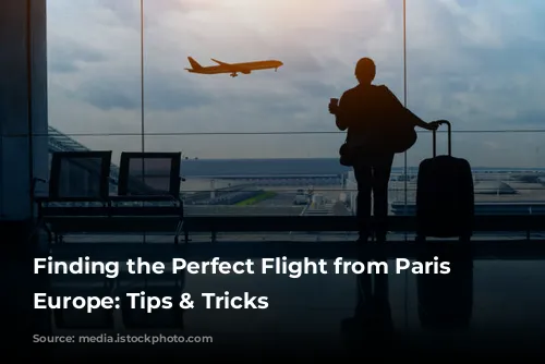 Finding the Perfect Flight from Paris to Europe: Tips & Tricks