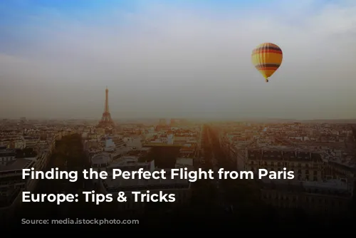 Finding the Perfect Flight from Paris to Europe: Tips & Tricks