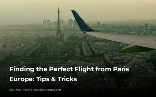 Finding the Perfect Flight from Paris to Europe: Tips & Tricks