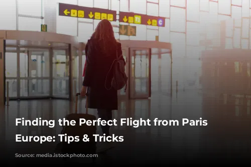 Finding the Perfect Flight from Paris to Europe: Tips & Tricks