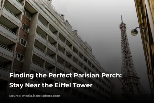 Finding the Perfect Parisian Perch: A Stay Near the Eiffel Tower