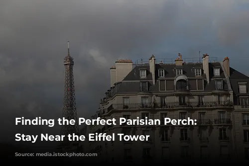 Finding the Perfect Parisian Perch: A Stay Near the Eiffel Tower