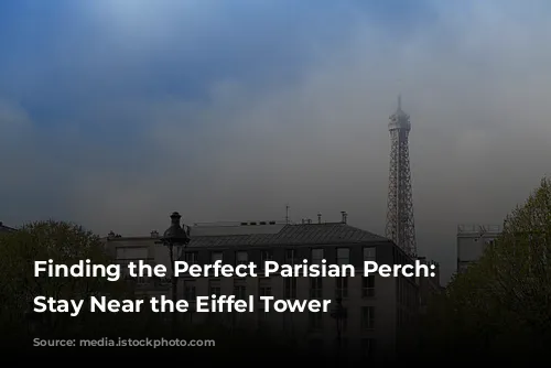 Finding the Perfect Parisian Perch: A Stay Near the Eiffel Tower