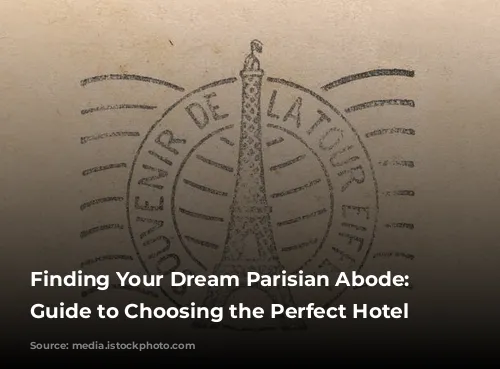 Finding Your Dream Parisian Abode: A Guide to Choosing the Perfect Hotel