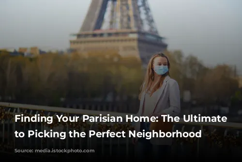 Finding Your Parisian Home: The Ultimate Guide to Picking the Perfect Neighborhood