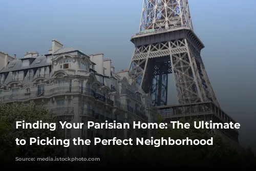 Finding Your Parisian Home: The Ultimate Guide to Picking the Perfect Neighborhood