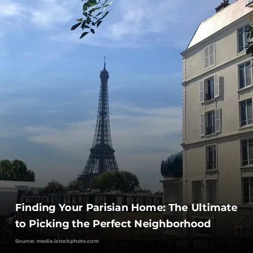 Finding Your Parisian Home: The Ultimate Guide to Picking the Perfect Neighborhood