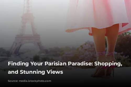 Finding Your Parisian Paradise: Shopping, Dining, and Stunning Views