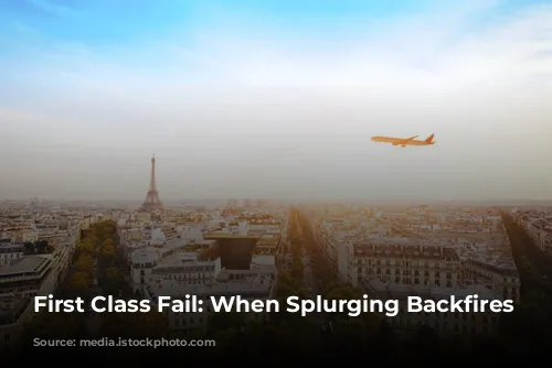 First Class Fail: When Splurging Backfires