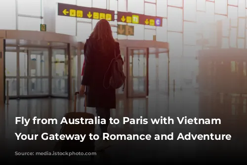 Fly from Australia to Paris with Vietnam Airlines: Your Gateway to Romance and Adventure