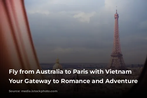 Fly from Australia to Paris with Vietnam Airlines: Your Gateway to Romance and Adventure