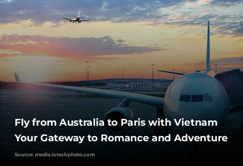 Fly from Australia to Paris with Vietnam Airlines: Your Gateway to Romance and Adventure