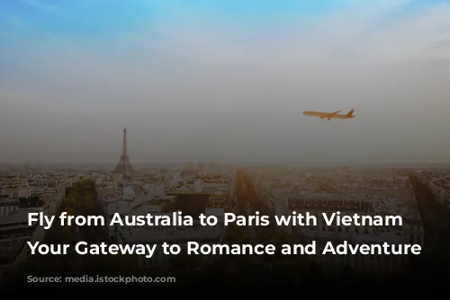 Fly from Australia to Paris with Vietnam Airlines: Your Gateway to Romance and Adventure