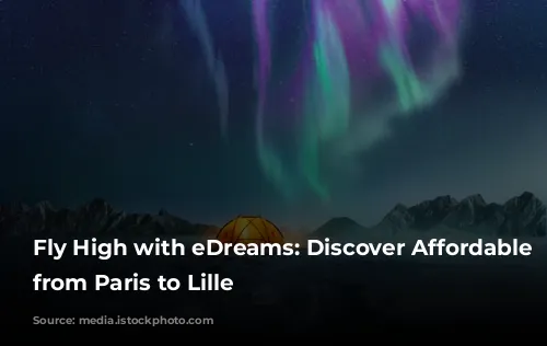 Fly High with eDreams: Discover Affordable Flights from Paris to Lille