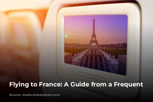 Flying to France: A Guide from a Frequent Flyer