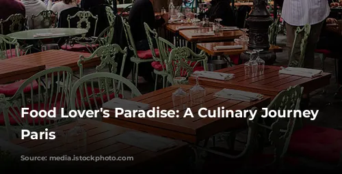 Food Lover's Paradise: A Culinary Journey Through Paris