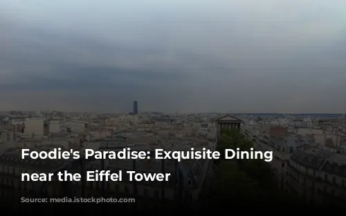 Foodie's Paradise: Exquisite Dining Experiences near the Eiffel Tower