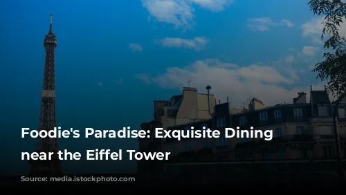 Foodie's Paradise: Exquisite Dining Experiences near the Eiffel Tower