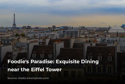 Foodie's Paradise: Exquisite Dining Experiences near the Eiffel Tower