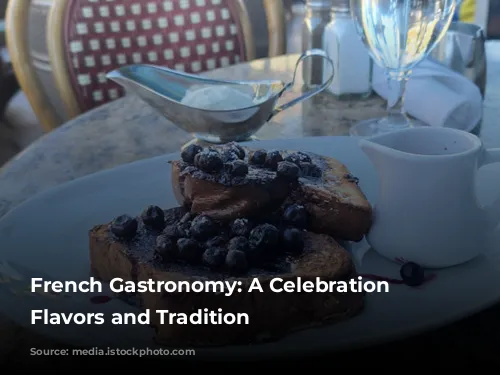 French Gastronomy: A Celebration of Flavors and Tradition