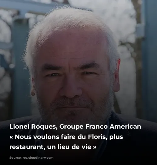 Lionel Roques, Groupe Franco American : « Nous voulons faire du Floris, plus qu’un restaurant, un lieu de vie »