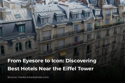 From Eyesore to Icon: Discovering the Best Hotels Near the Eiffel Tower