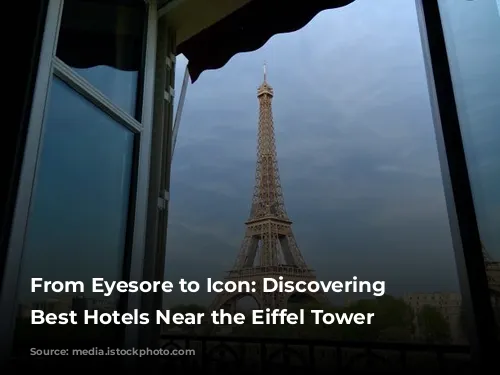 From Eyesore to Icon: Discovering the Best Hotels Near the Eiffel Tower