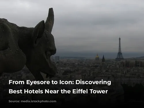 From Eyesore to Icon: Discovering the Best Hotels Near the Eiffel Tower