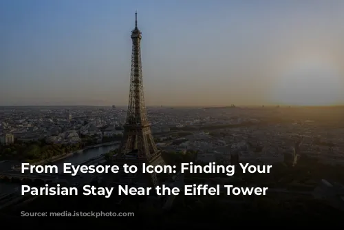 From Eyesore to Icon: Finding Your Perfect Parisian Stay Near the Eiffel Tower