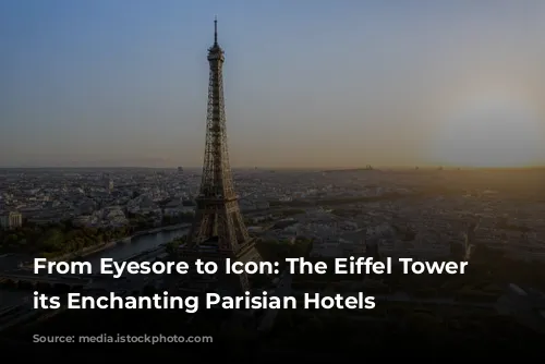 From Eyesore to Icon: The Eiffel Tower & its Enchanting Parisian Hotels