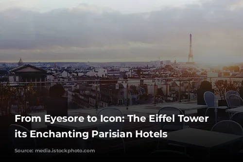 From Eyesore to Icon: The Eiffel Tower & its Enchanting Parisian Hotels