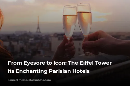 From Eyesore to Icon: The Eiffel Tower & its Enchanting Parisian Hotels