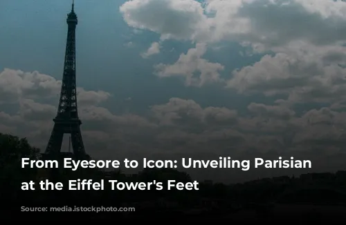 From Eyesore to Icon: Unveiling Parisian Charm at the Eiffel Tower's Feet