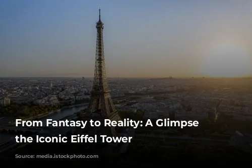 From Fantasy to Reality: A Glimpse into the Iconic Eiffel Tower