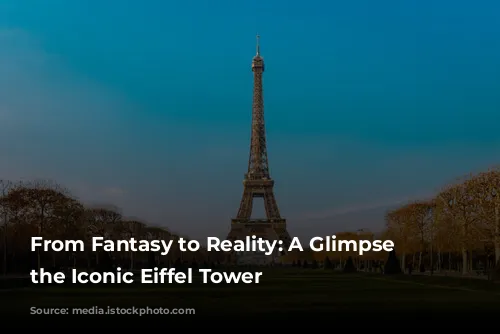 From Fantasy to Reality: A Glimpse into the Iconic Eiffel Tower