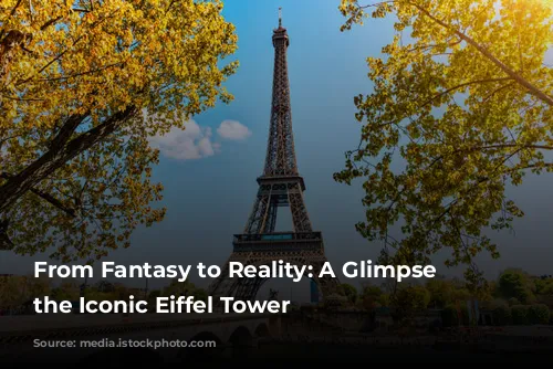 From Fantasy to Reality: A Glimpse into the Iconic Eiffel Tower