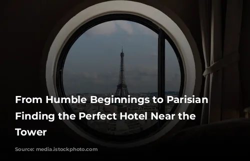 From Humble Beginnings to Parisian Icon: Finding the Perfect Hotel Near the Eiffel Tower