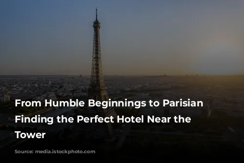 From Humble Beginnings to Parisian Icon: Finding the Perfect Hotel Near the Eiffel Tower