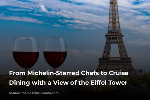 From Michelin-Starred Chefs to Cruise Ships: Dining with a View of the Eiffel Tower