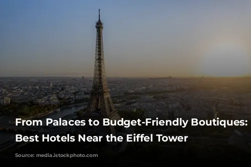 From Palaces to Budget-Friendly Boutiques: The Best Hotels Near the Eiffel Tower