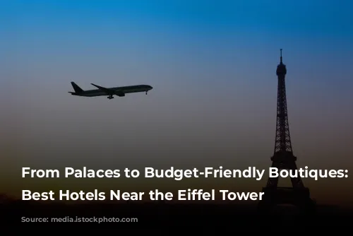 From Palaces to Budget-Friendly Boutiques: The Best Hotels Near the Eiffel Tower