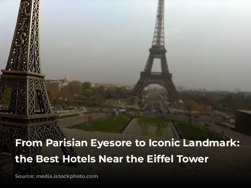 From Parisian Eyesore to Iconic Landmark: Discover the Best Hotels Near the Eiffel Tower