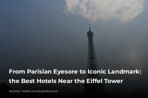 From Parisian Eyesore to Iconic Landmark: Discover the Best Hotels Near the Eiffel Tower