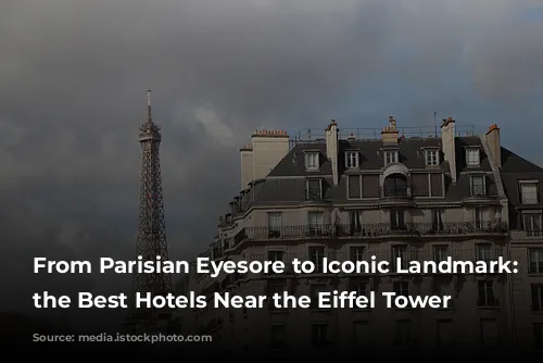 From Parisian Eyesore to Iconic Landmark: Discovering the Best Hotels Near the Eiffel Tower