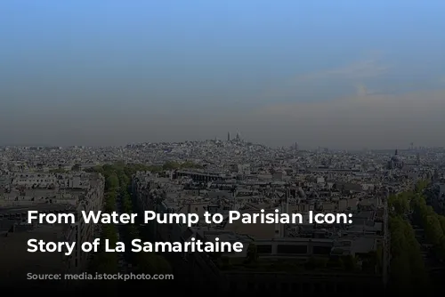 From Water Pump to Parisian Icon: The Story of La Samaritaine