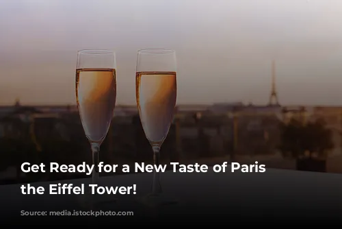 Get Ready for a New Taste of Paris at the Eiffel Tower!