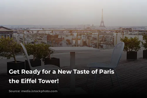 Get Ready for a New Taste of Paris at the Eiffel Tower!