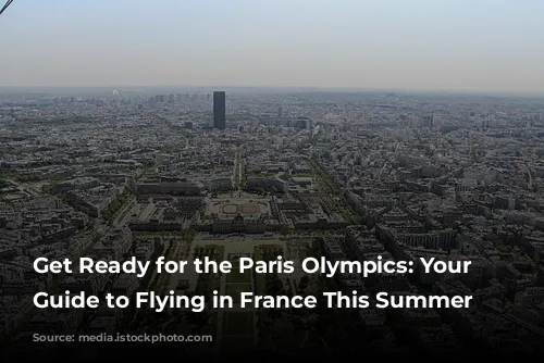 Get Ready for the Paris Olympics: Your Ultimate Guide to Flying in France This Summer