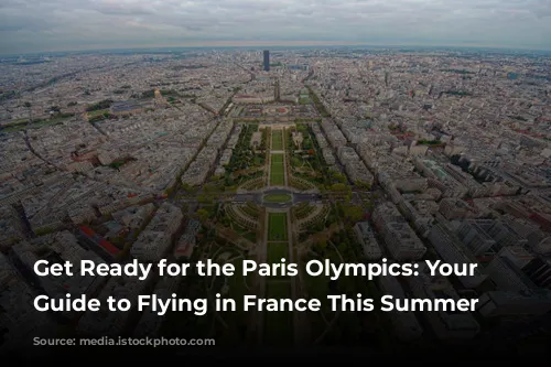 Get Ready for the Paris Olympics: Your Ultimate Guide to Flying in France This Summer