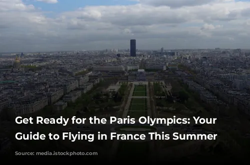 Get Ready for the Paris Olympics: Your Ultimate Guide to Flying in France This Summer